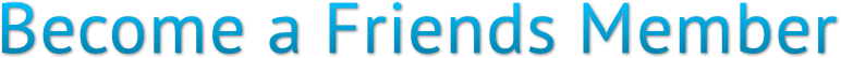 Become a Friends Member Become a Friends Member